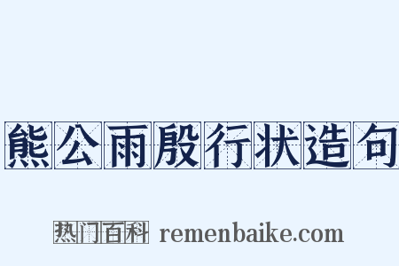 熊公雨殷行状造句是什么意思的图片